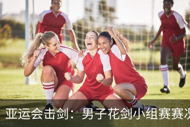 亚运会击剑：男子花剑小组赛赛况-国际在线